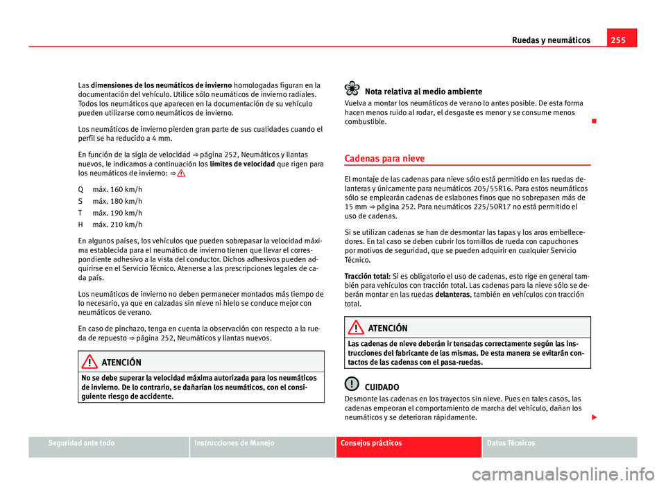 Seat Altea Freetrack 2012  Manual del propietario (in Spanish) 255
Ruedas y neumáticos
Las  dimensiones de los neumáticos de invierno  homologadas figuran en la
documentación del vehículo. Utilice sólo neumáticos de invierno radiales.
Todos los neumáticos 