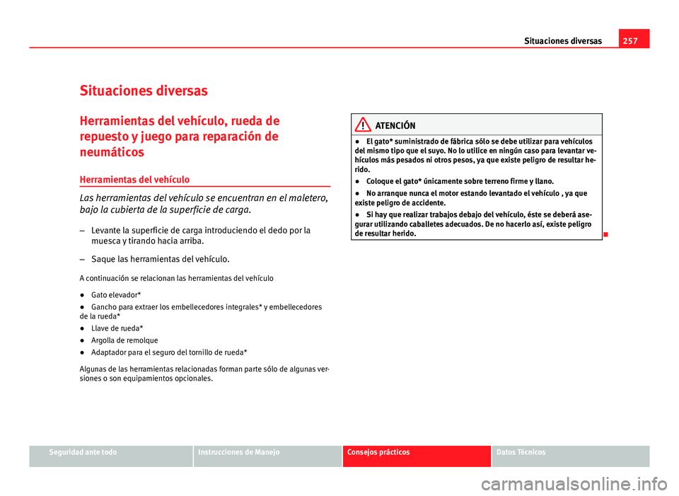 Seat Altea Freetrack 2012  Manual del propietario (in Spanish) 257
Situaciones diversas
Situaciones diversas Herramientas del vehículo, rueda de
repuesto y juego para reparación de
neumáticos
Herramientas del vehículo
Las herramientas del vehículo se encuent