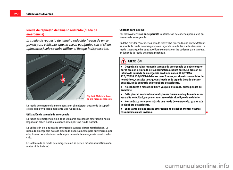 Seat Altea Freetrack 2012  Manual del propietario (in Spanish) 258Situaciones diversas
Rueda de repuesto de tamaño reducido (rueda de
emergencia)
La rueda de repuesto de tamaño reducido (rueda de emer-
gencia para vehículos que no vayan equipados con el kit an