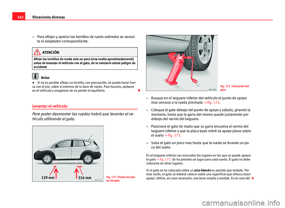 Seat Altea Freetrack 2012 Manual del propietario (in Spanish) 262Situaciones diversas
–Para aflojar y apretar los tornillos de rueda antirrobo se necesi-
ta el adaptador correspondiente.
ATENCIÓN
Afloje los tornillos de rueda solo un poco (una vuelta aproxima Seat Altea Freetrack 2012 Manual del propietario (in Spanish) 262Situaciones diversas
–Para aflojar y apretar los tornillos de rueda antirrobo se necesi-
ta el adaptador correspondiente.
ATENCIÓN
Afloje los tornillos de rueda solo un poco (una vuelta aproxima