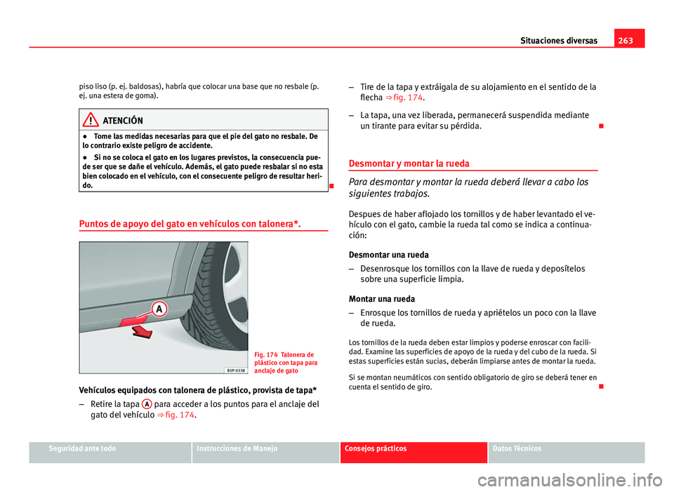 Seat Altea Freetrack 2012 Manual del propietario (in Spanish) 263
Situaciones diversas
piso liso (p. ej. baldosas), habría que colocar una base que no resbale (p.
ej. una estera de goma).
ATENCIÓN
● Tome las medidas necesarias para que el pie del gato no res Seat Altea Freetrack 2012 Manual del propietario (in Spanish) 263
Situaciones diversas
piso liso (p. ej. baldosas), habría que colocar una base que no resbale (p.
ej. una estera de goma).
ATENCIÓN
● Tome las medidas necesarias para que el pie del gato no res