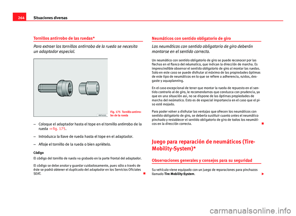 Seat Altea Freetrack 2012 Manual del propietario (in Spanish) 264Situaciones diversas
Tornillos antirrobo de las ruedas*
Para extraer los tornillos antirrobo de la rueda se necesita
un adaptador especial.
Fig. 175 Tornillo antirro-
bo de la rueda
– Coloque el Seat Altea Freetrack 2012 Manual del propietario (in Spanish) 264Situaciones diversas
Tornillos antirrobo de las ruedas*
Para extraer los tornillos antirrobo de la rueda se necesita
un adaptador especial.
Fig. 175 Tornillo antirro-
bo de la rueda
– Coloque el