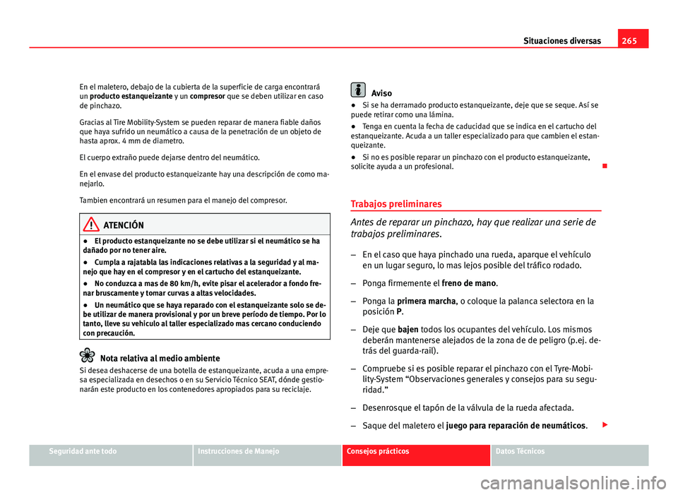 Seat Altea Freetrack 2012 Manual del propietario (in Spanish) 265
Situaciones diversas
En el maletero, debajo de la cubierta de la superficie de carga encontrará
un producto estanqueizante y un compresor que se deben utilizar en caso
de pinchazo.
Gracias al Ti Seat Altea Freetrack 2012 Manual del propietario (in Spanish) 265
Situaciones diversas
En el maletero, debajo de la cubierta de la superficie de carga encontrará
un producto estanqueizante y un compresor que se deben utilizar en caso
de pinchazo.
Gracias al Ti