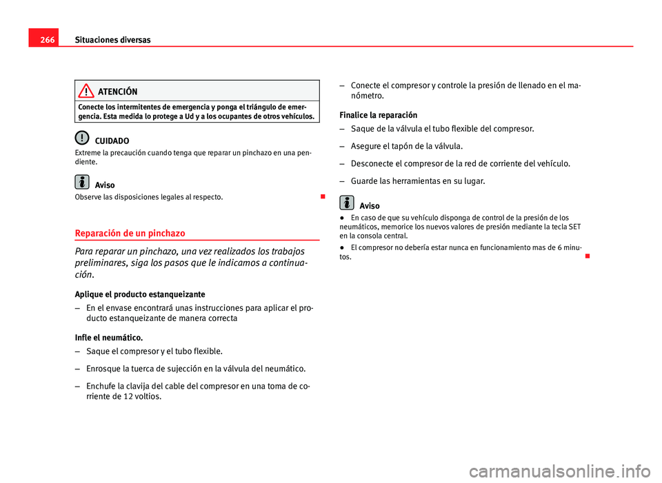Seat Altea Freetrack 2012 Manual del propietario (in Spanish) 266Situaciones diversas
ATENCIÓN
Conecte los intermitentes de emergencia y ponga el triángulo de emer-
gencia. Esta medida lo protege a Ud y a los ocupantes de otros vehículos.
CUIDADO
Extreme la p Seat Altea Freetrack 2012 Manual del propietario (in Spanish) 266Situaciones diversas
ATENCIÓN
Conecte los intermitentes de emergencia y ponga el triángulo de emer-
gencia. Esta medida lo protege a Ud y a los ocupantes de otros vehículos.
CUIDADO
Extreme la p