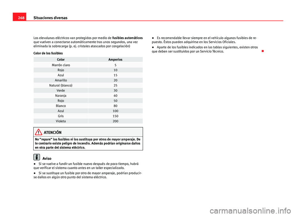 Seat Altea Freetrack 2012 Manual del propietario (in Spanish) 268Situaciones diversas
Los elevalunas eléctricos van protegidos por medio de fusibles automáticos
que vuelven a conectarse automáticamente tras unos segundos, una vez
eliminada la sobrecarga (p. Seat Altea Freetrack 2012 Manual del propietario (in Spanish) 268Situaciones diversas
Los elevalunas eléctricos van protegidos por medio de fusibles automáticos
que vuelven a conectarse automáticamente tras unos segundos, una vez
eliminada la sobrecarga (p.