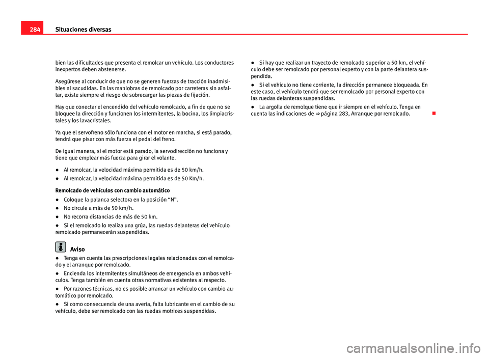 Seat Altea Freetrack 2012 Manual del propietario (in Spanish) 284Situaciones diversas
bien las dificultades que presenta el remolcar un vehículo. Los conductores
inexpertos deben abstenerse.
Asegúrese al conducir de que no se generen fuerzas de tracción inadm Seat Altea Freetrack 2012 Manual del propietario (in Spanish) 284Situaciones diversas
bien las dificultades que presenta el remolcar un vehículo. Los conductores
inexpertos deben abstenerse.
Asegúrese al conducir de que no se generen fuerzas de tracción inadm