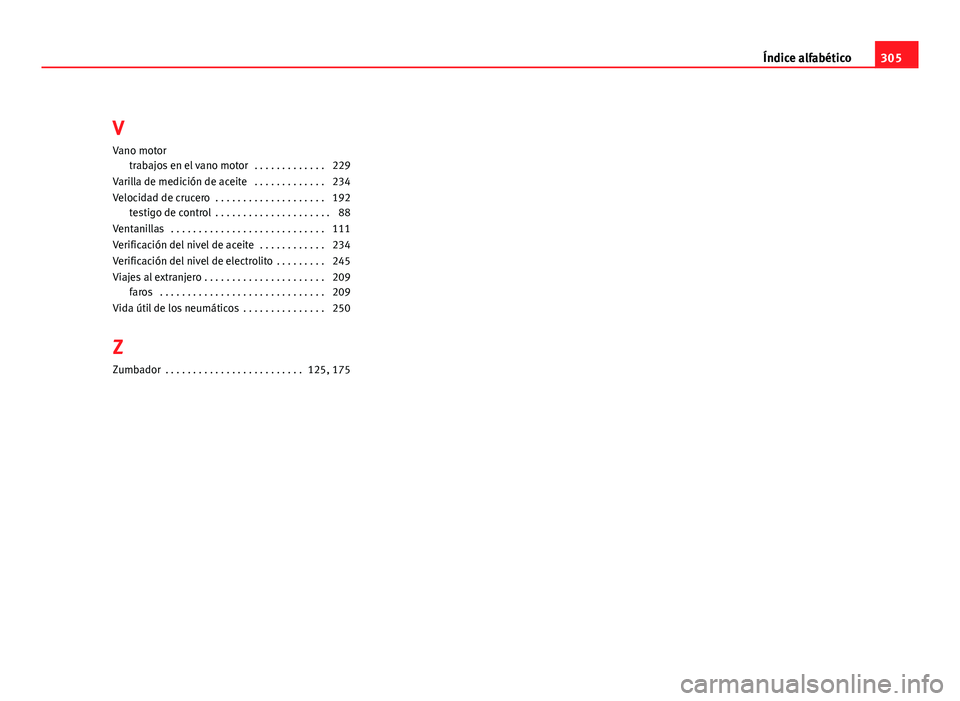 Seat Altea Freetrack 2012  Manual del propietario (in Spanish) V
Vano motor trabajos en el vano motor  . . . . . . . . . . . . . 229
Varilla de medición de aceite  . . . . . . . . . . . . . 234
Velocidad de crucero  . . . . . . . . . . . . . . . . . . . . 192 te