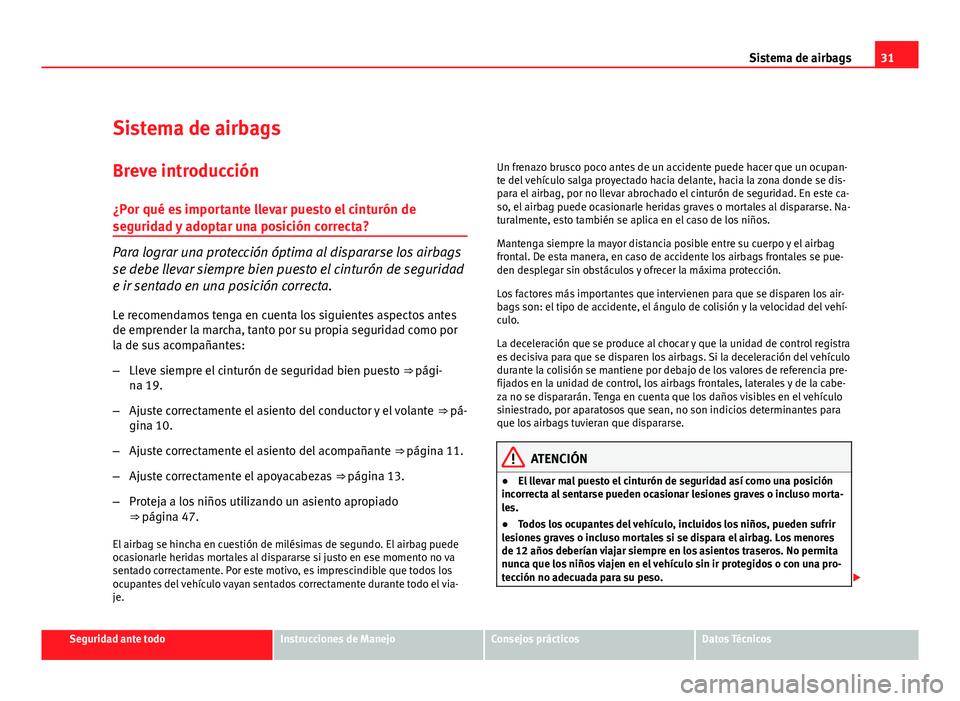 Seat Altea Freetrack 2012 Manual del propietario (in Spanish) 31
Sistema de airbags
Sistema de airbags
Breve introducción ¿Por qué es importante llevar puesto el cinturón de
seguridad y adoptar una posición correcta?
Para lograr una protección óptima al d Seat Altea Freetrack 2012 Manual del propietario (in Spanish) 31
Sistema de airbags
Sistema de airbags
Breve introducción ¿Por qué es importante llevar puesto el cinturón de
seguridad y adoptar una posición correcta?
Para lograr una protección óptima al d