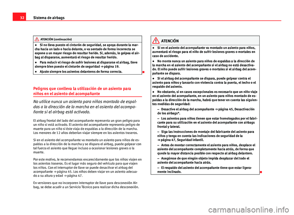 Seat Altea Freetrack 2012 Manual del propietario (in Spanish) 32Sistema de airbags
ATENCIÓN (continuación)
● Si no lleva puesto el cinturón de seguridad, se apoya durante la mar-
cha hacia un lado o hacia delante, o va sentado de forma incorrecta se
expone Seat Altea Freetrack 2012 Manual del propietario (in Spanish) 32Sistema de airbags
ATENCIÓN (continuación)
● Si no lleva puesto el cinturón de seguridad, se apoya durante la mar-
cha hacia un lado o hacia delante, o va sentado de forma incorrecta se
expone