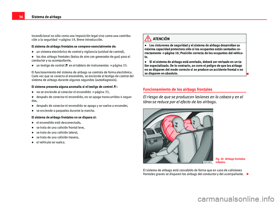 Seat Altea Freetrack 2012 Manual del propietario (in Spanish) 36Sistema de airbags
incondicional no sólo como una imposición legal sino como una contribu-
ción a la seguridad ⇒ página 19, Breve introducción.
El sistema de airbags frontales se compone e Seat Altea Freetrack 2012 Manual del propietario (in Spanish) 36Sistema de airbags
incondicional no sólo como una imposición legal sino como una contribu-
ción a la seguridad ⇒ página 19, Breve introducción.
El sistema de airbags frontales se compone e