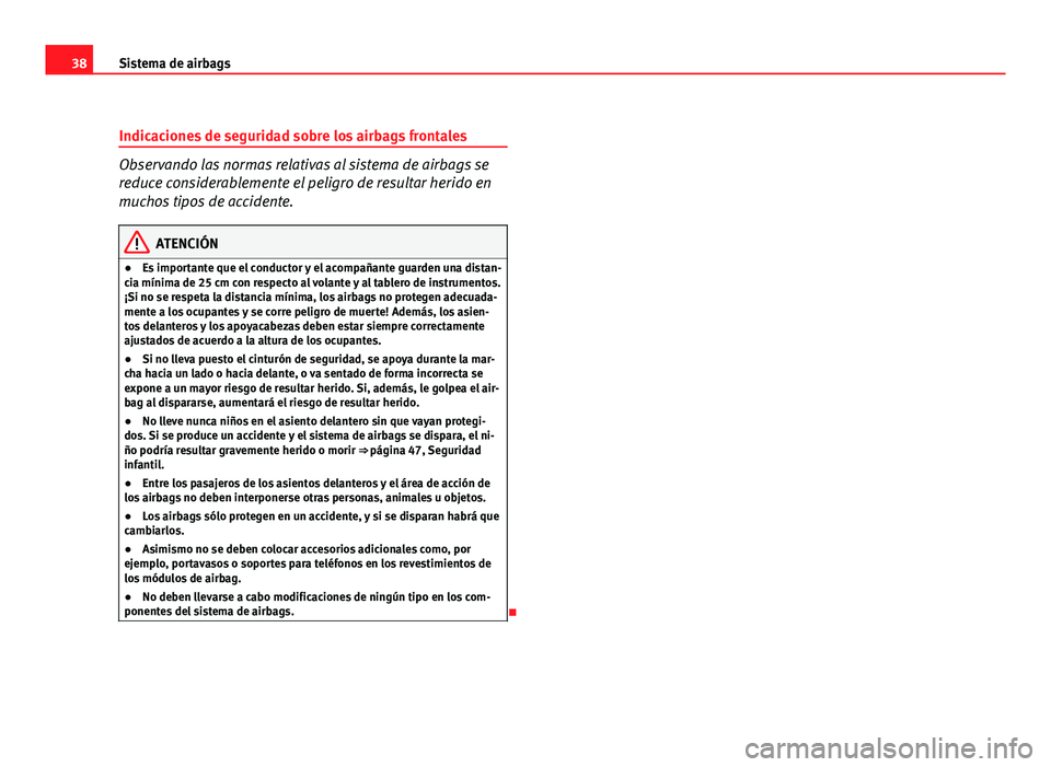 Seat Altea Freetrack 2012 Manual del propietario (in Spanish) 38Sistema de airbags
Indicaciones de seguridad sobre los airbags frontales
Observando las normas relativas al sistema de airbags se
reduce considerablemente el peligro de resultar herido en
muchos tip Seat Altea Freetrack 2012 Manual del propietario (in Spanish) 38Sistema de airbags
Indicaciones de seguridad sobre los airbags frontales
Observando las normas relativas al sistema de airbags se
reduce considerablemente el peligro de resultar herido en
muchos tip