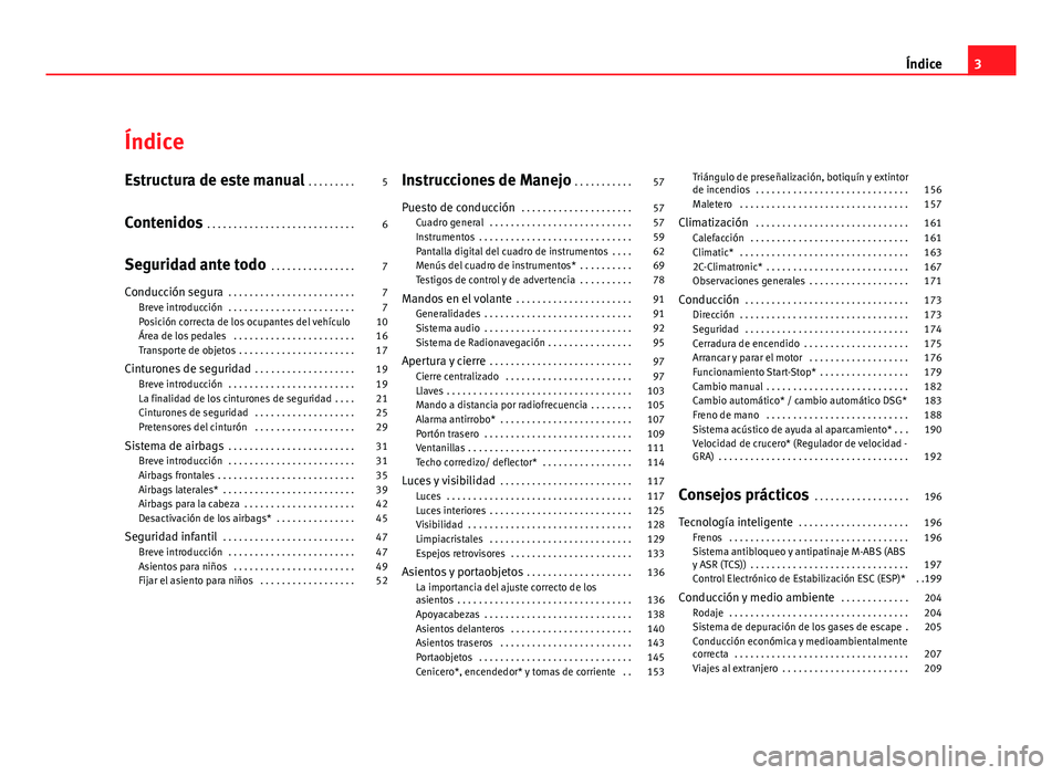 Seat Altea Freetrack 2012  Manual del propietario (in Spanish) Índice
Estructura de este manual . . . . . . . . . 5
Contenidos  . . . . . . . . . . . . . . . . . . . . . . . . . . . . 6
Seguridad ante todo  . . . . . . . . . . . . . . . . 7
Conducción segura  .