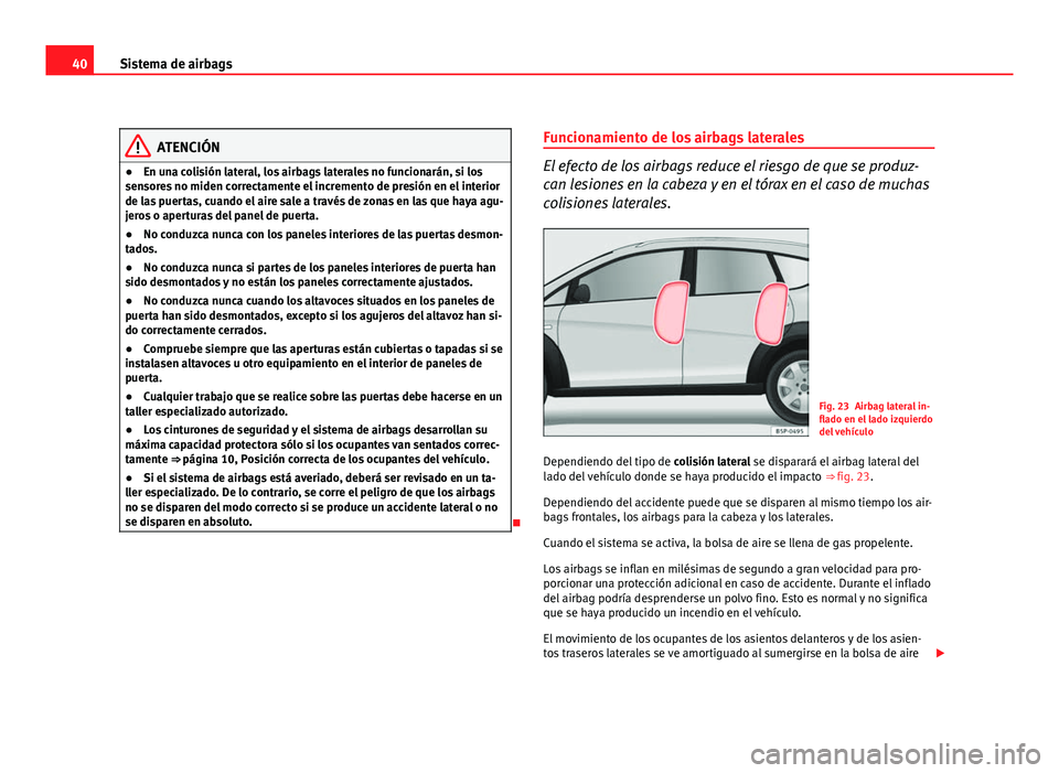 Seat Altea Freetrack 2012 Manual del propietario (in Spanish) 40Sistema de airbags
ATENCIÓN
● En una colisión lateral, los airbags laterales no funcionarán, si los
sensores no miden correctamente el incremento de presión en el interior
de las puertas, cuan Seat Altea Freetrack 2012 Manual del propietario (in Spanish) 40Sistema de airbags
ATENCIÓN
● En una colisión lateral, los airbags laterales no funcionarán, si los
sensores no miden correctamente el incremento de presión en el interior
de las puertas, cuan
