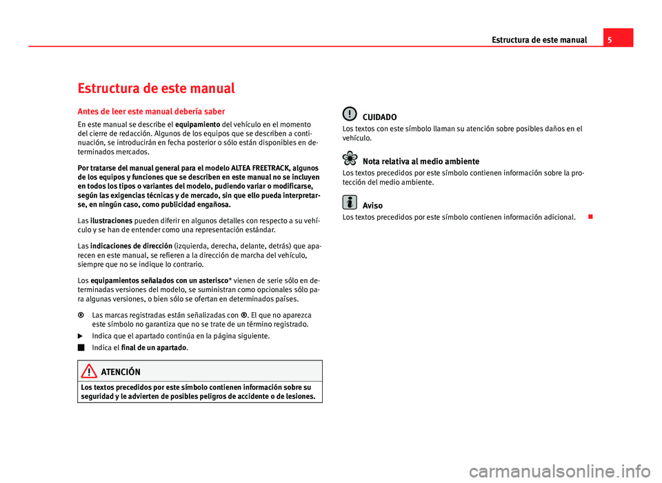 Seat Altea Freetrack 2012 Manual del propietario (in Spanish) 5
Estructura de este manual
Estructura de este manual
Antes de leer este manual debería saber En este manual se describe el equipamiento del vehículo en el momento
del cierre de redacción. Algunos Seat Altea Freetrack 2012 Manual del propietario (in Spanish) 5
Estructura de este manual
Estructura de este manual
Antes de leer este manual debería saber En este manual se describe el equipamiento del vehículo en el momento
del cierre de redacción. Algunos