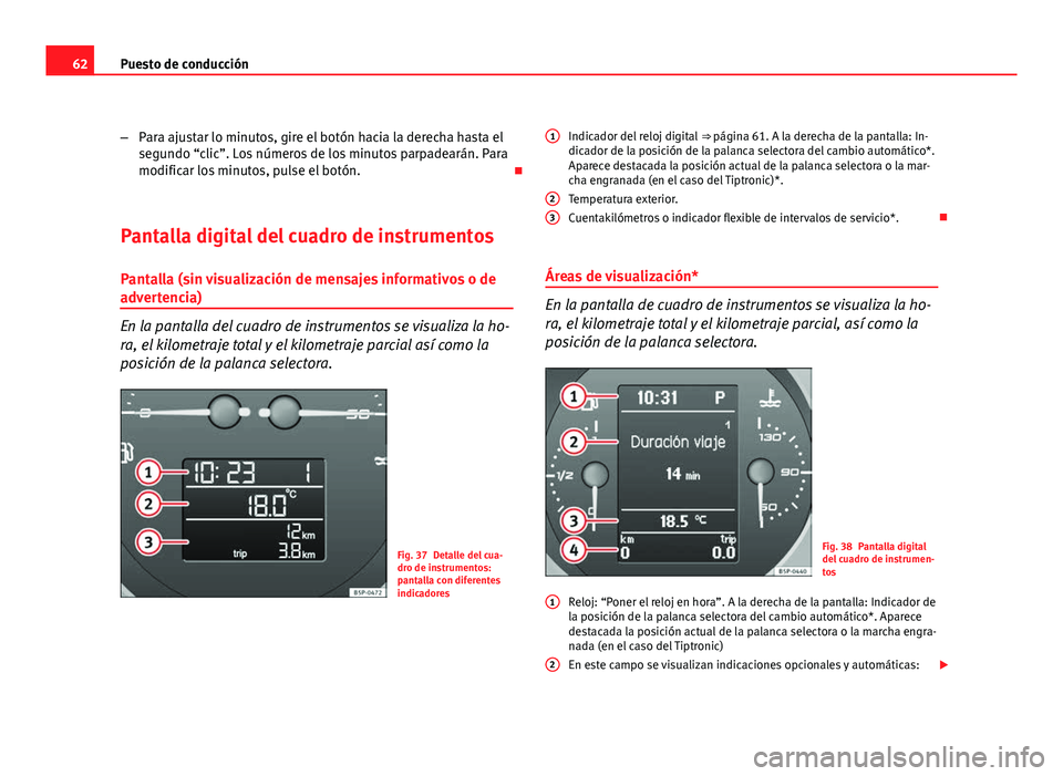 Seat Altea Freetrack 2012 Manual del propietario (in Spanish) 62Puesto de conducción
–Para ajustar lo minutos, gire el botón hacia la derecha hasta el
segundo “clic”. Los números de los minutos parpadearán. Para
modificar los minutos, pulse el botón. Seat Altea Freetrack 2012 Manual del propietario (in Spanish) 62Puesto de conducción
–Para ajustar lo minutos, gire el botón hacia la derecha hasta el
segundo “clic”. Los números de los minutos parpadearán. Para
modificar los minutos, pulse el botón.