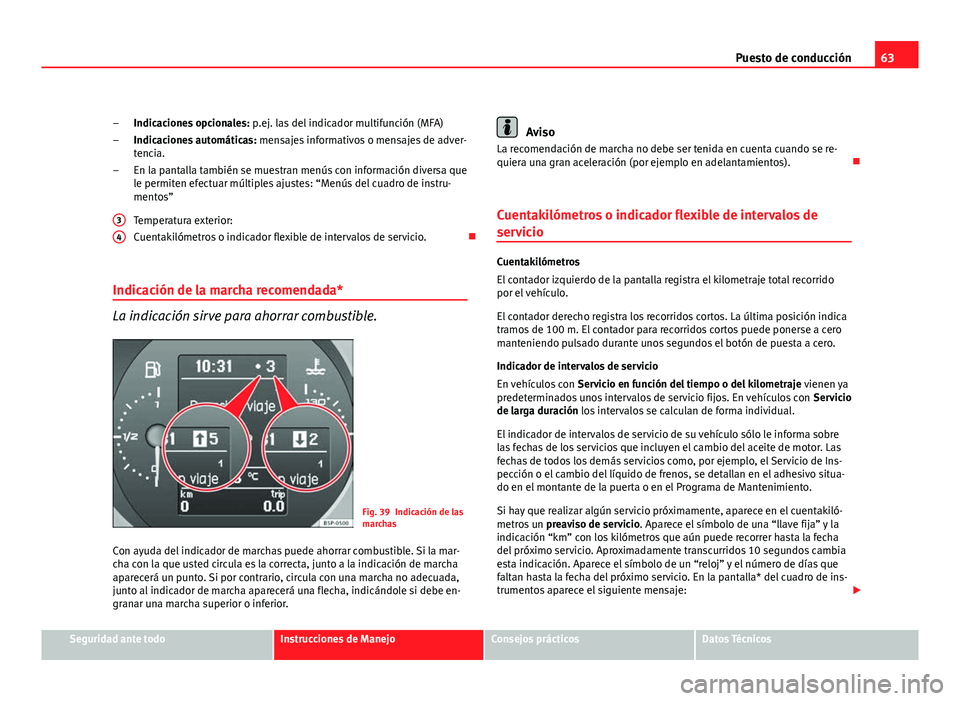 Seat Altea Freetrack 2012 Manual del propietario (in Spanish) 63
Puesto de conducción
Indicaciones opcionales: p.ej. las del indicador multifunción (MFA)
Indicaciones automáticas: mensajes informativos o mensajes de adver-
tencia.
En la pantalla también se Seat Altea Freetrack 2012 Manual del propietario (in Spanish) 63
Puesto de conducción
Indicaciones opcionales: p.ej. las del indicador multifunción (MFA)
Indicaciones automáticas: mensajes informativos o mensajes de adver-
tencia.
En la pantalla también se