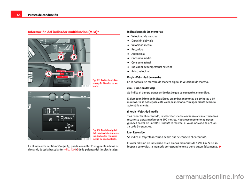 Seat Altea Freetrack 2012 Manual del propietario (in Spanish) 66Puesto de conducción
Información del indicador multifunción (MFA)*
Fig. 42 Teclas basculan-
tes A y B. Mandos en vo-
lante.
Fig. 43 Pantalla digital
del cuadro de instrumen-
tos: indicador consum Seat Altea Freetrack 2012 Manual del propietario (in Spanish) 66Puesto de conducción
Información del indicador multifunción (MFA)*
Fig. 42 Teclas basculan-
tes A y B. Mandos en vo-
lante.
Fig. 43 Pantalla digital
del cuadro de instrumen-
tos: indicador consum