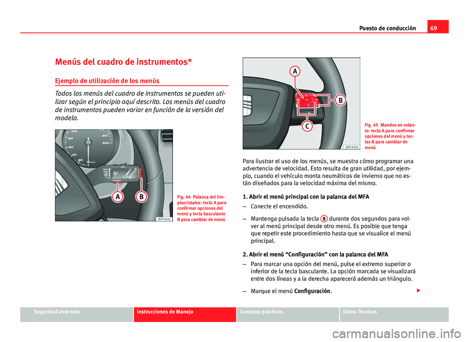 Seat Altea Freetrack 2012  Manual del propietario (in Spanish) 69
Puesto de conducción
Menús del cuadro de instrumentos*
Ejemplo de utilización de los menús
Todos los menús del cuadro de instrumentos se pueden uti-
lizar según el principio aquí descrito. L