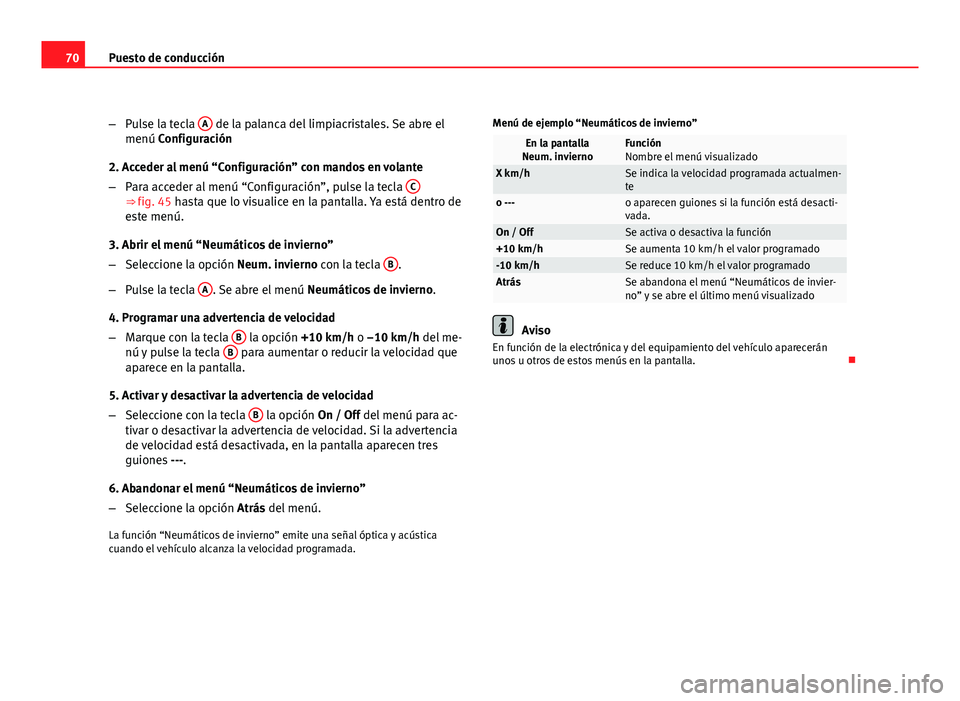 Seat Altea Freetrack 2012  Manual del propietario (in Spanish) 70Puesto de conducción
–Pulse la tecla  A
 de la palanca del limpiacristales. Se abre el
menú Configuración
2. Acceder al menú “Configuración” con mandos en volante
– Para acceder al men