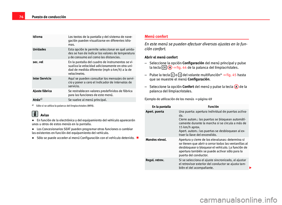 Seat Altea Freetrack 2012  Manual del propietario (in Spanish) 76Puesto de conducción
IdiomaLos textos de la pantalla y del sistema de nave-
gación pueden visualizarse en diferentes idio-
mas.
UnidadesEsta opción le permite seleccionar en qué unida-
des se ha
