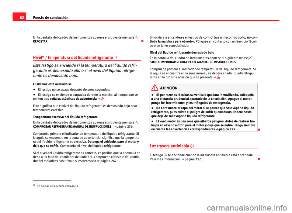 Seat Altea Freetrack 2012  Manual del propietario (in Spanish) 82Puesto de conducción
En la pantalla del cuadro de instrumentos aparece el siguiente mensaje 1)
:
REPOSTAR. 
Nivel* / temperatura del líquido refrigerante  
Este testigo se enciende si la tem