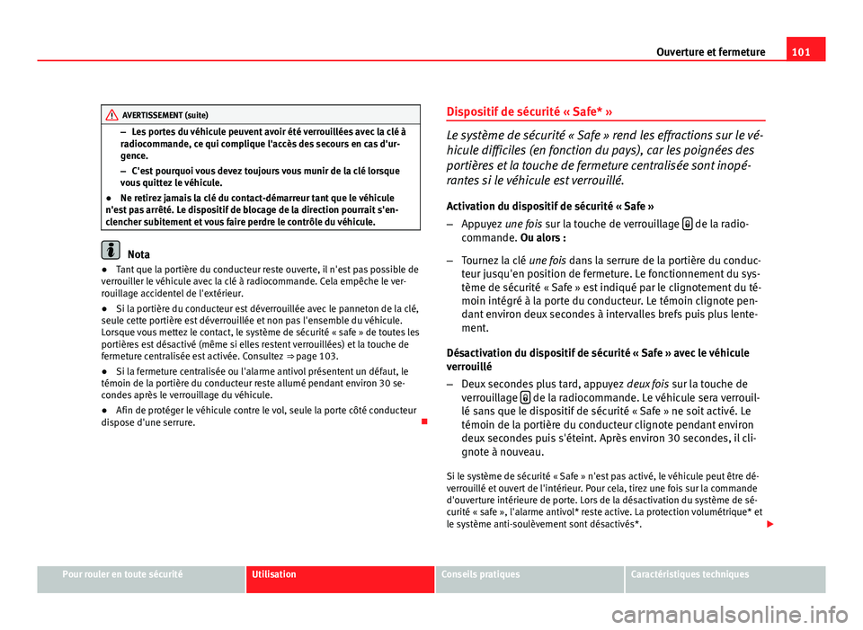 Seat Altea Freetrack 2012 Manuel du propriétaire (in French) 101
Ouverture et fermeture
AVERTISSEMENT (suite)
– Les portes du véhicule peuvent avoir été verrouillées avec la clé à
radiocommande, ce qui complique l'accès des secours en cas d'ur- Seat Altea Freetrack 2012 Manuel du propriétaire (in French) 101
Ouverture et fermeture
AVERTISSEMENT (suite)
– Les portes du véhicule peuvent avoir été verrouillées avec la clé à
radiocommande, ce qui complique l'accès des secours en cas d'ur-