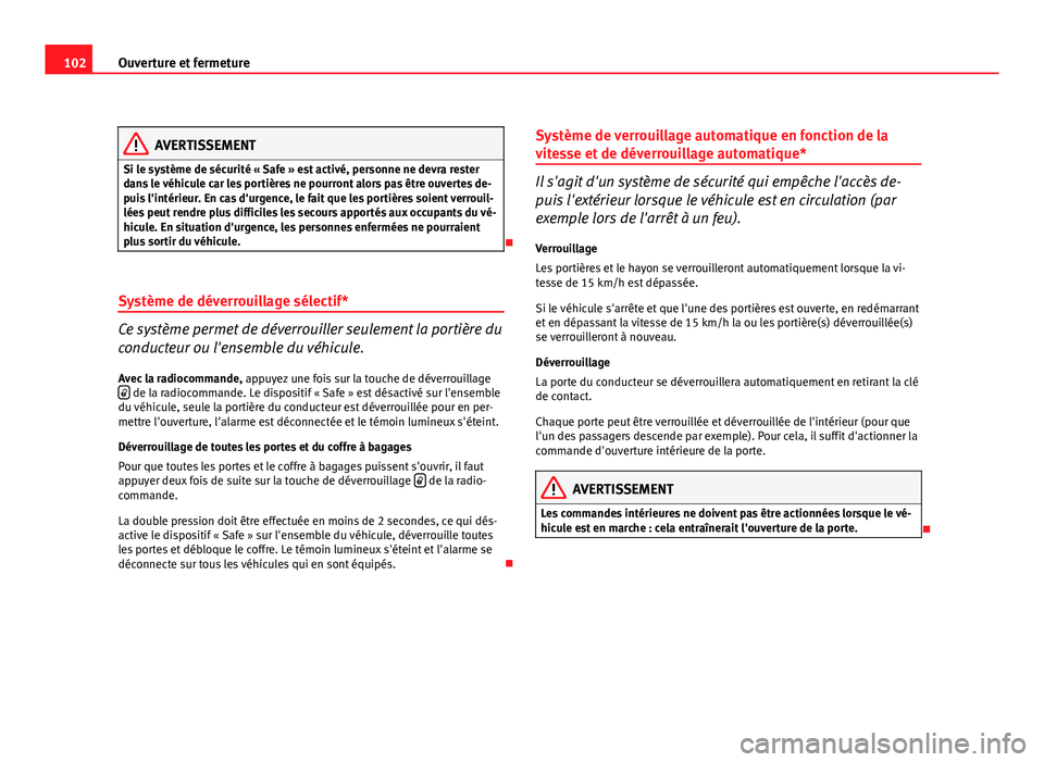 Seat Altea Freetrack 2012 Manuel du propriétaire (in French) 102Ouverture et fermeture
AVERTISSEMENT
Si le système de sécurité « Safe » est activé, personne ne devra rester
dans le véhicule car les portières ne pourront alors pas être ouvertes de-
puis Seat Altea Freetrack 2012 Manuel du propriétaire (in French) 102Ouverture et fermeture
AVERTISSEMENT
Si le système de sécurité « Safe » est activé, personne ne devra rester
dans le véhicule car les portières ne pourront alors pas être ouvertes de-
puis