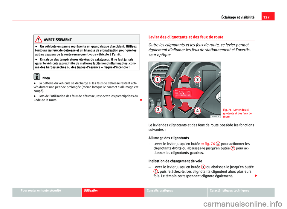 Seat Altea Freetrack 2012 Manuel du propriétaire (in French) 127
Éclairage et visibilité
AVERTISSEMENT
● Un véhicule en panne représente un grand risque d'accident. Utilisez
toujours les feux de détresse et un triangle de signalisation pour que les
a Seat Altea Freetrack 2012 Manuel du propriétaire (in French) 127
Éclairage et visibilité
AVERTISSEMENT
● Un véhicule en panne représente un grand risque d'accident. Utilisez
toujours les feux de détresse et un triangle de signalisation pour que les
a