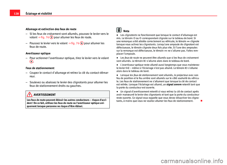 Seat Altea Freetrack 2012 Manuel du propriétaire (in French) 128Éclairage et visibilité
Allumage et extinction des feux de route
–Si les feux de croisement sont allumés, poussez le levier vers le
volant ⇒ fig. 76 3
pour allumer les feux de route.
Seat Altea Freetrack 2012 Manuel du propriétaire (in French) 128Éclairage et visibilité
Allumage et extinction des feux de route
–Si les feux de croisement sont allumés, poussez le levier vers le
volant ⇒ fig. 76 3
pour allumer les feux de route.