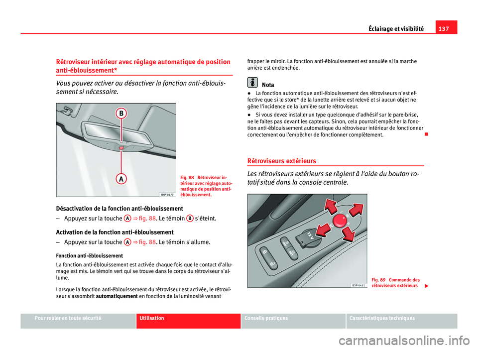 Seat Altea Freetrack 2012 Manuel du propriétaire (in French) 137
Éclairage et visibilité
Rétroviseur intérieur avec réglage automatique de position
anti-éblouissement*
Vous pouvez activer ou désactiver la fonction anti-éblouis-
sement si nécessaire.
Fi Seat Altea Freetrack 2012 Manuel du propriétaire (in French) 137
Éclairage et visibilité
Rétroviseur intérieur avec réglage automatique de position
anti-éblouissement*
Vous pouvez activer ou désactiver la fonction anti-éblouis-
sement si nécessaire.
Fi