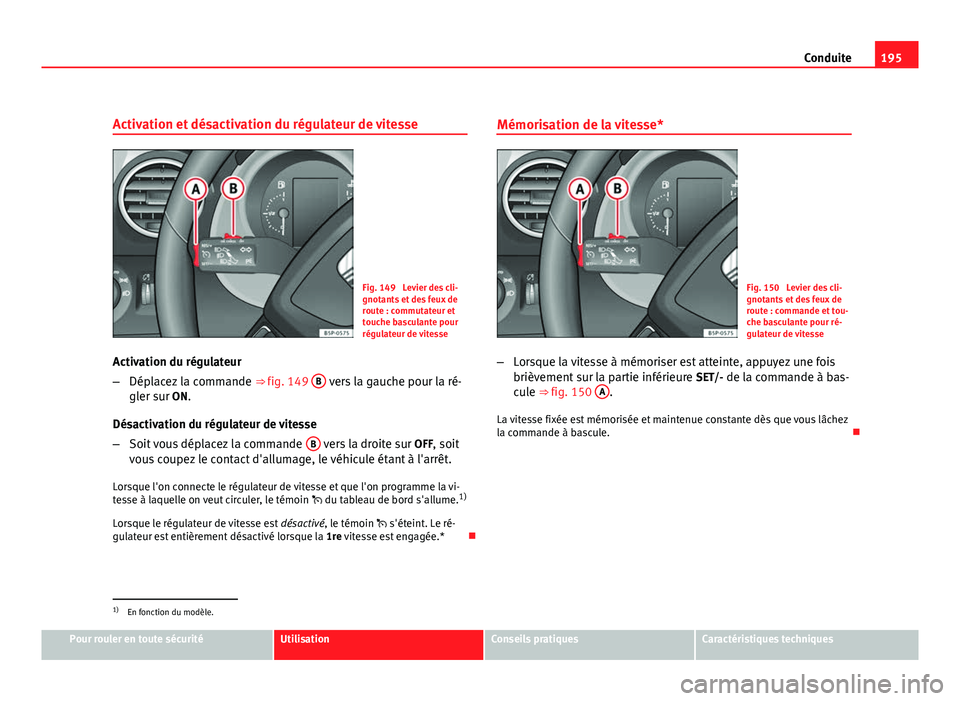 Seat Altea Freetrack 2012 Manuel du propriétaire (in French) 195
Conduite
Activation et désactivation du régulateur de vitesse
Fig. 149 Levier des cli-
gnotants et des feux de
route : commutateur et
touche basculante pour
régulateur de vitesse
Activation du Seat Altea Freetrack 2012 Manuel du propriétaire (in French) 195
Conduite
Activation et désactivation du régulateur de vitesse
Fig. 149 Levier des cli-
gnotants et des feux de
route : commutateur et
touche basculante pour
régulateur de vitesse
Activation du