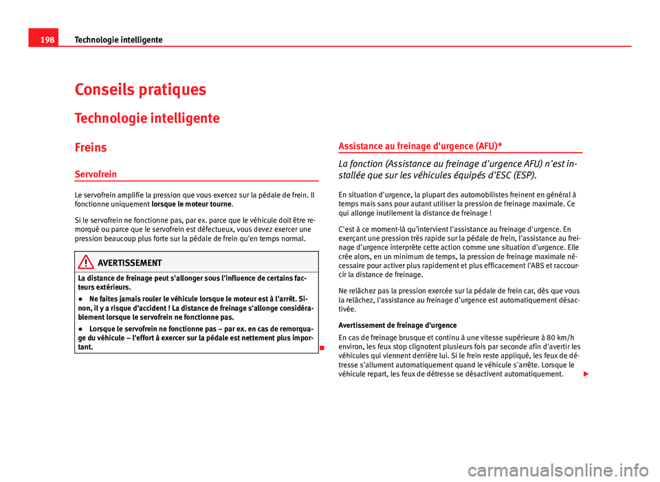 Seat Altea Freetrack 2012 Manuel du propriétaire (in French) 198Technologie intelligente
Conseils pratiques
Technologie intelligente
Freins
Servofrein
Le servofrein amplifie la pression que vous exercez sur la pédale de frein. Il
fonctionne uniquement lorsque Seat Altea Freetrack 2012 Manuel du propriétaire (in French) 198Technologie intelligente
Conseils pratiques
Technologie intelligente
Freins
Servofrein
Le servofrein amplifie la pression que vous exercez sur la pédale de frein. Il
fonctionne uniquement lorsque