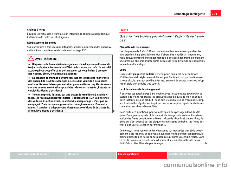 Seat Altea Freetrack 2012 Manuel du propriétaire (in French) 203
Technologie intelligente
Chaînes à neige
Équipez les véhicules à transmission intégrale de chaînes à neige lorsque
l'utilisation de celles-ci est obligatoire.
Remplacement des pneus
Su Seat Altea Freetrack 2012 Manuel du propriétaire (in French) 203
Technologie intelligente
Chaînes à neige
Équipez les véhicules à transmission intégrale de chaînes à neige lorsque
l'utilisation de celles-ci est obligatoire.
Remplacement des pneus
Su