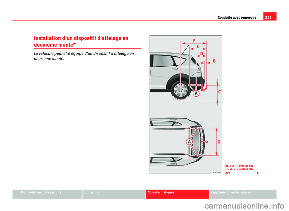 Seat Altea Freetrack 2012 Manuel du propriétaire (in French) 215
Conduite avec remorque
Installation d'un dispositif d'attelage en
deuxième monte*
Le véhicule peut être équipé d'un dispositif d'attelage en
deuxième monte.
Fig. 155 Points Seat Altea Freetrack 2012 Manuel du propriétaire (in French) 215
Conduite avec remorque
Installation d'un dispositif d'attelage en
deuxième monte*
Le véhicule peut être équipé d'un dispositif d'attelage en
deuxième monte.
Fig. 155 Points