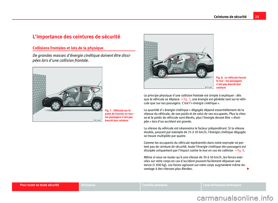 Seat Altea Freetrack 2012 Manuel du propriétaire (in French) 21
Ceintures de sécurité
L'importance des ceintures de sécurité
Collisions frontales et lois de la physique
De grandes masses d'énergie cinétique doivent être dissi-
pées lors d'un Seat Altea Freetrack 2012 Manuel du propriétaire (in French) 21
Ceintures de sécurité
L'importance des ceintures de sécurité
Collisions frontales et lois de la physique
De grandes masses d'énergie cinétique doivent être dissi-
pées lors d'un