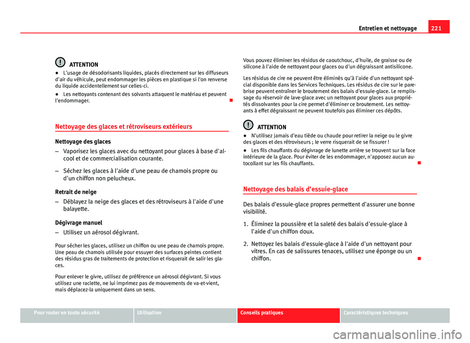 Seat Altea Freetrack 2012 Manuel du propriétaire (in French) 221
Entretien et nettoyage
ATTENTION
● L'usage de désodorisants liquides, placés directement sur les diffuseurs
d'air du véhicule, peut endommager les pièces en plastique si l'on ren Seat Altea Freetrack 2012 Manuel du propriétaire (in French) 221
Entretien et nettoyage
ATTENTION
● L'usage de désodorisants liquides, placés directement sur les diffuseurs
d'air du véhicule, peut endommager les pièces en plastique si l'on ren