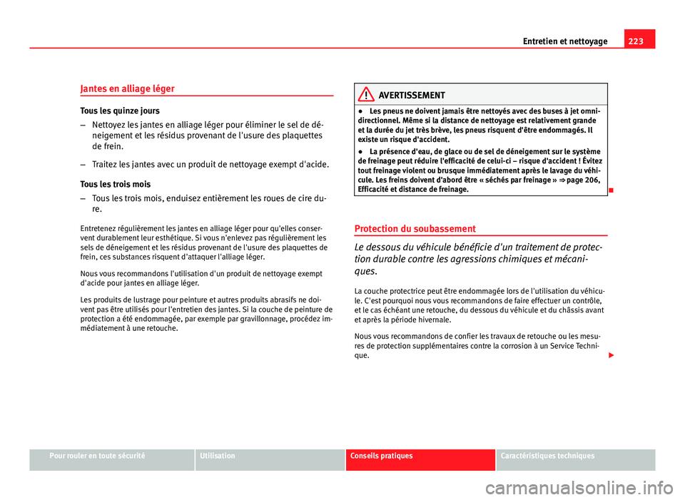 Seat Altea Freetrack 2012 Manuel du propriétaire (in French) 223
Entretien et nettoyage
Jantes en alliage léger
Tous les quinze jours
– Nettoyez les jantes en alliage léger pour éliminer le sel de dé-
neigement et les résidus provenant de l'usure des Seat Altea Freetrack 2012 Manuel du propriétaire (in French) 223
Entretien et nettoyage
Jantes en alliage léger
Tous les quinze jours
– Nettoyez les jantes en alliage léger pour éliminer le sel de dé-
neigement et les résidus provenant de l'usure des