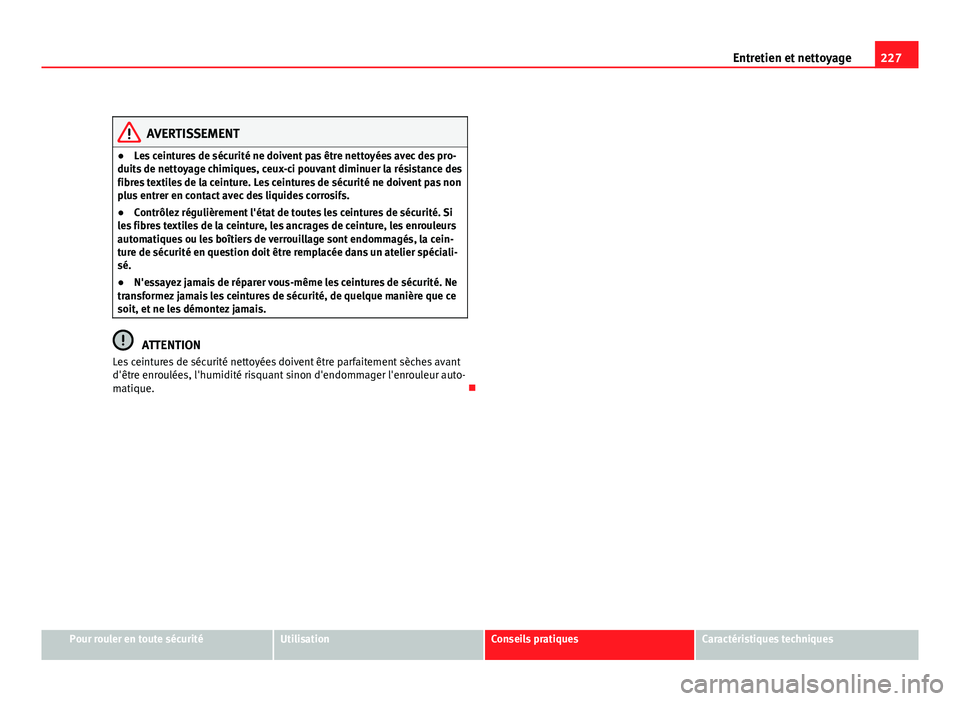 Seat Altea Freetrack 2012 Manuel du propriétaire (in French) 227
Entretien et nettoyage
AVERTISSEMENT
● Les ceintures de sécurité ne doivent pas être nettoyées avec des pro-
duits de nettoyage chimiques, ceux-ci pouvant diminuer la résistance des
fibres Seat Altea Freetrack 2012 Manuel du propriétaire (in French) 227
Entretien et nettoyage
AVERTISSEMENT
● Les ceintures de sécurité ne doivent pas être nettoyées avec des pro-
duits de nettoyage chimiques, ceux-ci pouvant diminuer la résistance des
fibres