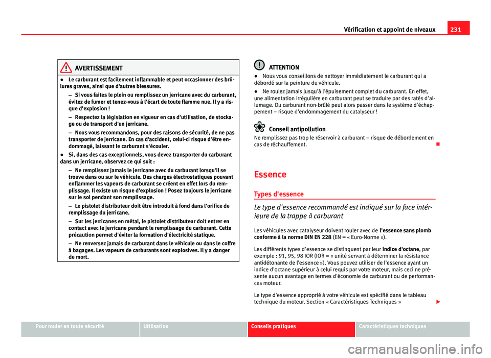 Seat Altea Freetrack 2012 Manuel du propriétaire (in French) 231
Vérification et appoint de niveaux
AVERTISSEMENT
● Le carburant est facilement inflammable et peut occasionner des brû-
lures graves, ainsi que d'autres blessures.
–Si vous faites le ple Seat Altea Freetrack 2012 Manuel du propriétaire (in French) 231
Vérification et appoint de niveaux
AVERTISSEMENT
● Le carburant est facilement inflammable et peut occasionner des brû-
lures graves, ainsi que d'autres blessures.
–Si vous faites le ple
