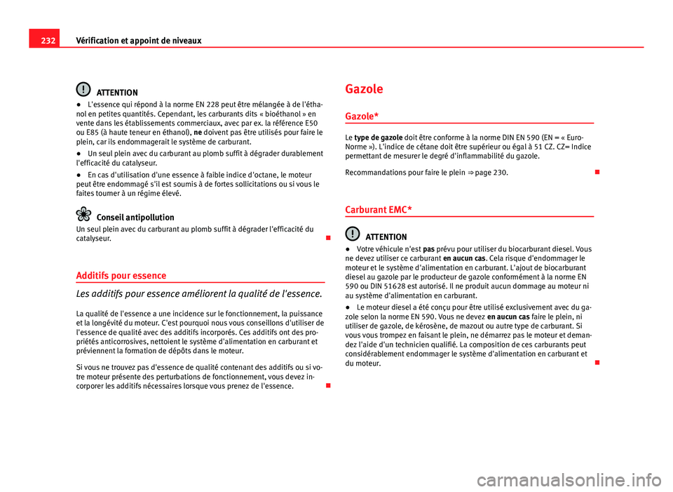 Seat Altea Freetrack 2012 Manuel du propriétaire (in French) 232Vérification et appoint de niveaux
ATTENTION
● L'essence qui répond à la norme EN 228 peut être mélangée à de l'étha-
nol en petites quantités. Cependant, les carburants dits « Seat Altea Freetrack 2012 Manuel du propriétaire (in French) 232Vérification et appoint de niveaux
ATTENTION
● L'essence qui répond à la norme EN 228 peut être mélangée à de l'étha-
nol en petites quantités. Cependant, les carburants dits «