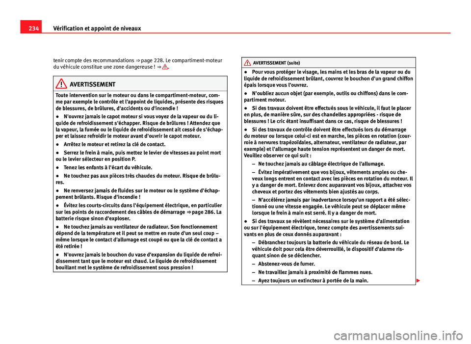 Seat Altea Freetrack 2012 Manuel du propriétaire (in French) 234Vérification et appoint de niveaux
tenir compte des recommandations ⇒ page 228. Le compartiment-moteur
du véhicule constitue une zone dangereuse ! ⇒
.
AVERTISSEMENT
Toute intervention Seat Altea Freetrack 2012 Manuel du propriétaire (in French) 234Vérification et appoint de niveaux
tenir compte des recommandations ⇒ page 228. Le compartiment-moteur
du véhicule constitue une zone dangereuse ! ⇒
.
AVERTISSEMENT
Toute intervention