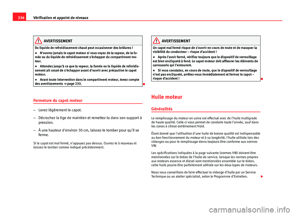 Seat Altea Freetrack 2012 Manuel du propriétaire (in French) 236Vérification et appoint de niveaux
AVERTISSEMENT
Du liquide de refroidissement chaud peut occasionner des brûlures !
● N'ouvrez jamais le capot moteur si vous voyez de la vapeur, de la fu-
Seat Altea Freetrack 2012 Manuel du propriétaire (in French) 236Vérification et appoint de niveaux
AVERTISSEMENT
Du liquide de refroidissement chaud peut occasionner des brûlures !
● N'ouvrez jamais le capot moteur si vous voyez de la vapeur, de la fu-