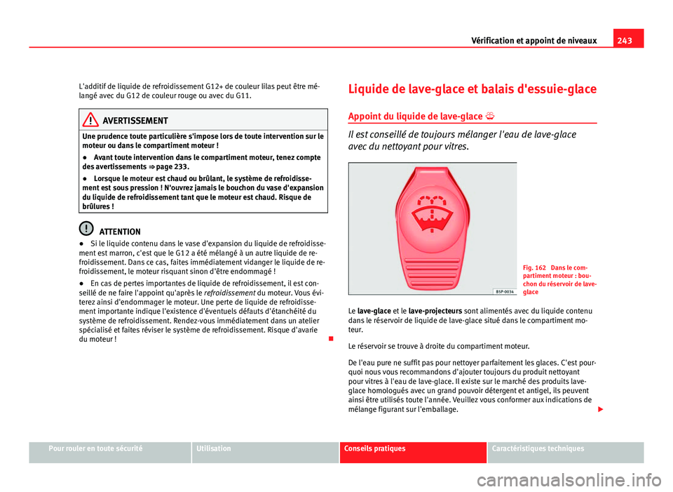 Seat Altea Freetrack 2012 Manuel du propriétaire (in French) 243
Vérification et appoint de niveaux
L'additif de liquide de refroidissement G12+ de couleur lilas peut être mé-
langé avec du G12 de couleur rouge ou avec du G11.
AVERTISSEMENT
Une prudence Seat Altea Freetrack 2012 Manuel du propriétaire (in French) 243
Vérification et appoint de niveaux
L'additif de liquide de refroidissement G12+ de couleur lilas peut être mé-
langé avec du G12 de couleur rouge ou avec du G11.
AVERTISSEMENT
Une prudence
