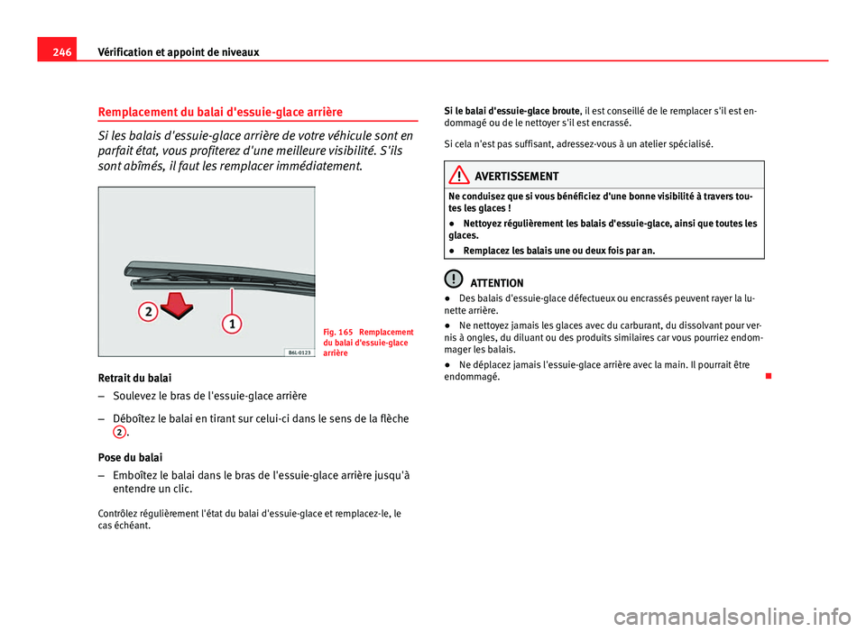 Seat Altea Freetrack 2012 Manuel du propriétaire (in French) 246Vérification et appoint de niveaux
Remplacement du balai d'essuie-glace arrière
Si les balais d'essuie-glace arrière de votre véhicule sont en
parfait état, vous profiterez d'une m Seat Altea Freetrack 2012 Manuel du propriétaire (in French) 246Vérification et appoint de niveaux
Remplacement du balai d'essuie-glace arrière
Si les balais d'essuie-glace arrière de votre véhicule sont en
parfait état, vous profiterez d'une m