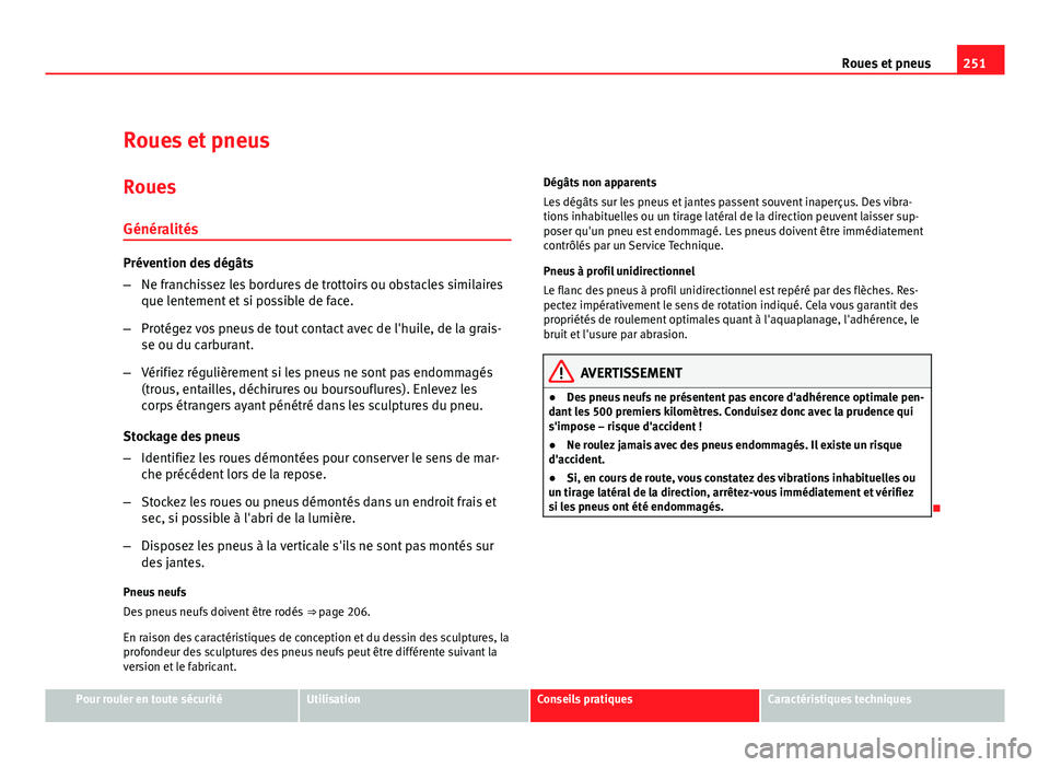 Seat Altea Freetrack 2012 Manuel du propriétaire (in French) 251
Roues et pneus
Roues et pneus
Roues
Généralités
Prévention des dégâts
– Ne franchissez les bordures de trottoirs ou obstacles similaires
que lentement et si possible de face.
– Protégez Seat Altea Freetrack 2012 Manuel du propriétaire (in French) 251
Roues et pneus
Roues et pneus
Roues
Généralités
Prévention des dégâts
– Ne franchissez les bordures de trottoirs ou obstacles similaires
que lentement et si possible de face.
– Protégez
