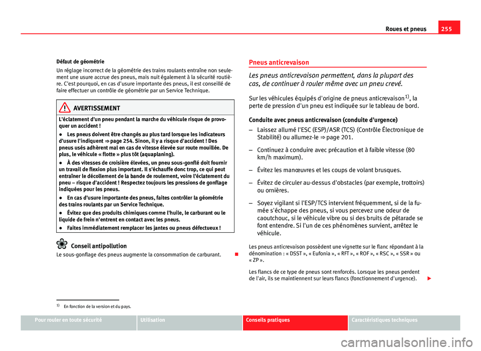 Seat Altea Freetrack 2012 Manuel du propriétaire (in French) 255
Roues et pneus
Défaut de géométrie
Un réglage incorrect de la géométrie des trains roulants entraîne non seule-
ment une usure accrue des pneus, mais nuit également à la sécurité routi Seat Altea Freetrack 2012 Manuel du propriétaire (in French) 255
Roues et pneus
Défaut de géométrie
Un réglage incorrect de la géométrie des trains roulants entraîne non seule-
ment une usure accrue des pneus, mais nuit également à la sécurité routi