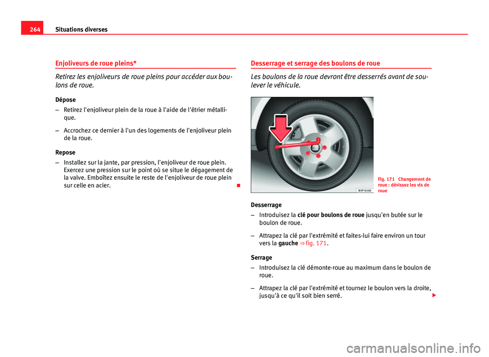 Seat Altea Freetrack 2012 Manuel du propriétaire (in French) 264Situations diverses
Enjoliveurs de roue pleins*
Retirez les enjoliveurs de roue pleins pour accéder aux bou-
lons de roue.
Dépose
– Retirez l'enjoliveur plein de la roue à l'aide de l& Seat Altea Freetrack 2012 Manuel du propriétaire (in French) 264Situations diverses
Enjoliveurs de roue pleins*
Retirez les enjoliveurs de roue pleins pour accéder aux bou-
lons de roue.
Dépose
– Retirez l'enjoliveur plein de la roue à l'aide de l&
