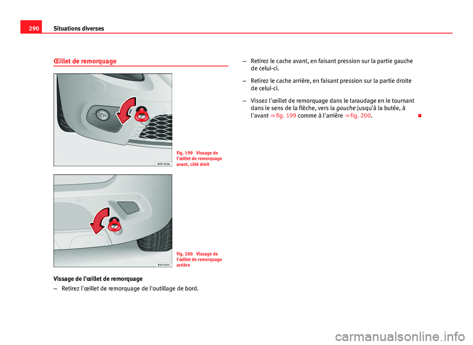 Seat Altea Freetrack 2012 Manuel du propriétaire (in French) 290Situations diverses
Œillet de remorquage
Fig. 199 Vissage de
l'œillet de remorquage
avant, côté droit
Fig. 200 Vissage de
l'œillet de remorquage
arrière
Vissage de l'œillet de Seat Altea Freetrack 2012 Manuel du propriétaire (in French) 290Situations diverses
Œillet de remorquage
Fig. 199 Vissage de
l'œillet de remorquage
avant, côté droit
Fig. 200 Vissage de
l'œillet de remorquage
arrière
Vissage de l'œillet de