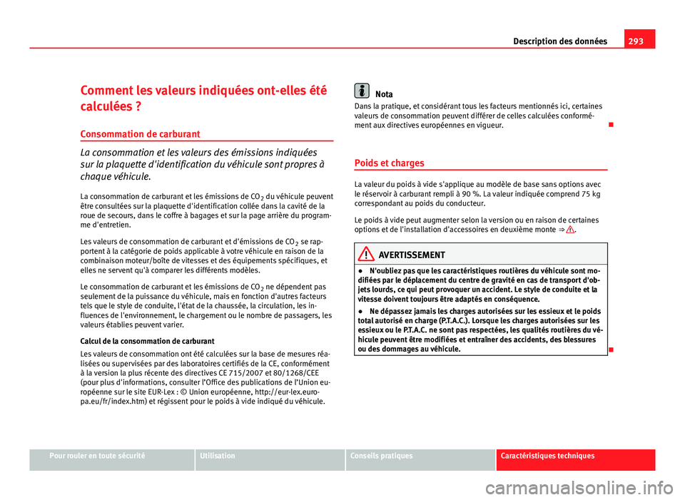 Seat Altea Freetrack 2012 Manuel du propriétaire (in French) 293
Description des données
Comment les valeurs indiquées ont-elles été
calculées ? Consommation de carburant
La consommation et les valeurs des émissions indiquées
sur la plaquette d'ident Seat Altea Freetrack 2012 Manuel du propriétaire (in French) 293
Description des données
Comment les valeurs indiquées ont-elles été
calculées ? Consommation de carburant
La consommation et les valeurs des émissions indiquées
sur la plaquette d'ident