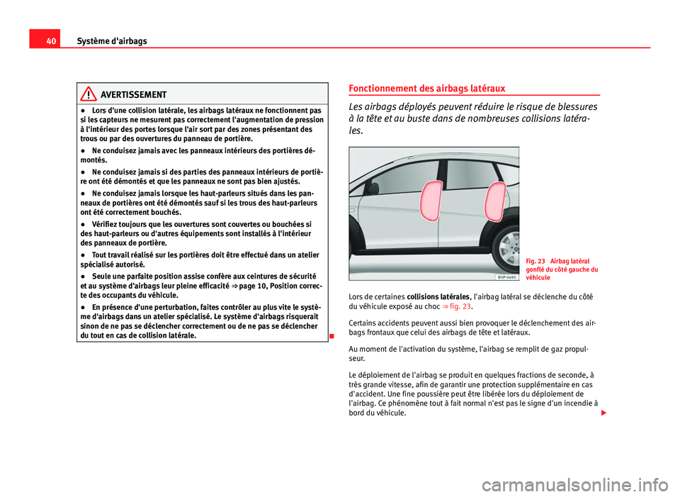 Seat Altea Freetrack 2012  Manuel du propriétaire (in French)  40Système d'airbags
AVERTISSEMENT
● Lors d'une collision latérale, les airbags latéraux ne fonctionnent pas
si les capteurs ne mesurent pas correctement l'augmentation de pression
à 